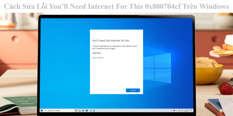 Cách Sửa Lỗi You’ll Need Internet For This 0x800704cf Trên Windows