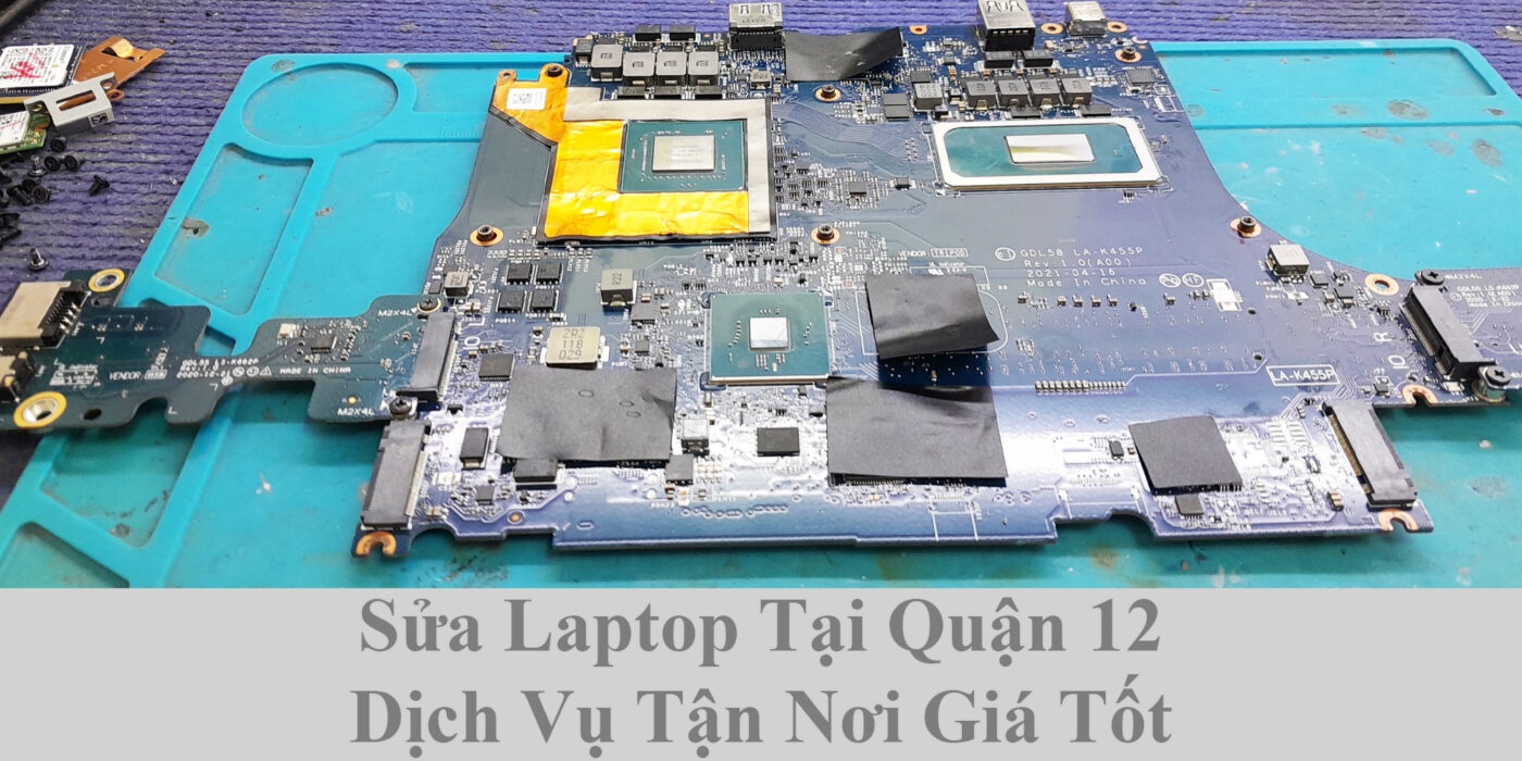 Sửa Laptop Tại Quận 12 - Dịch Vụ Tận Nơi Giá Tốt