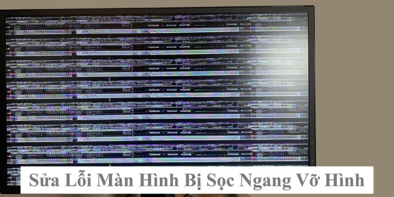 Sửa Lỗi Màn Hình Bị Sọc Ngang Vỡ Hình
